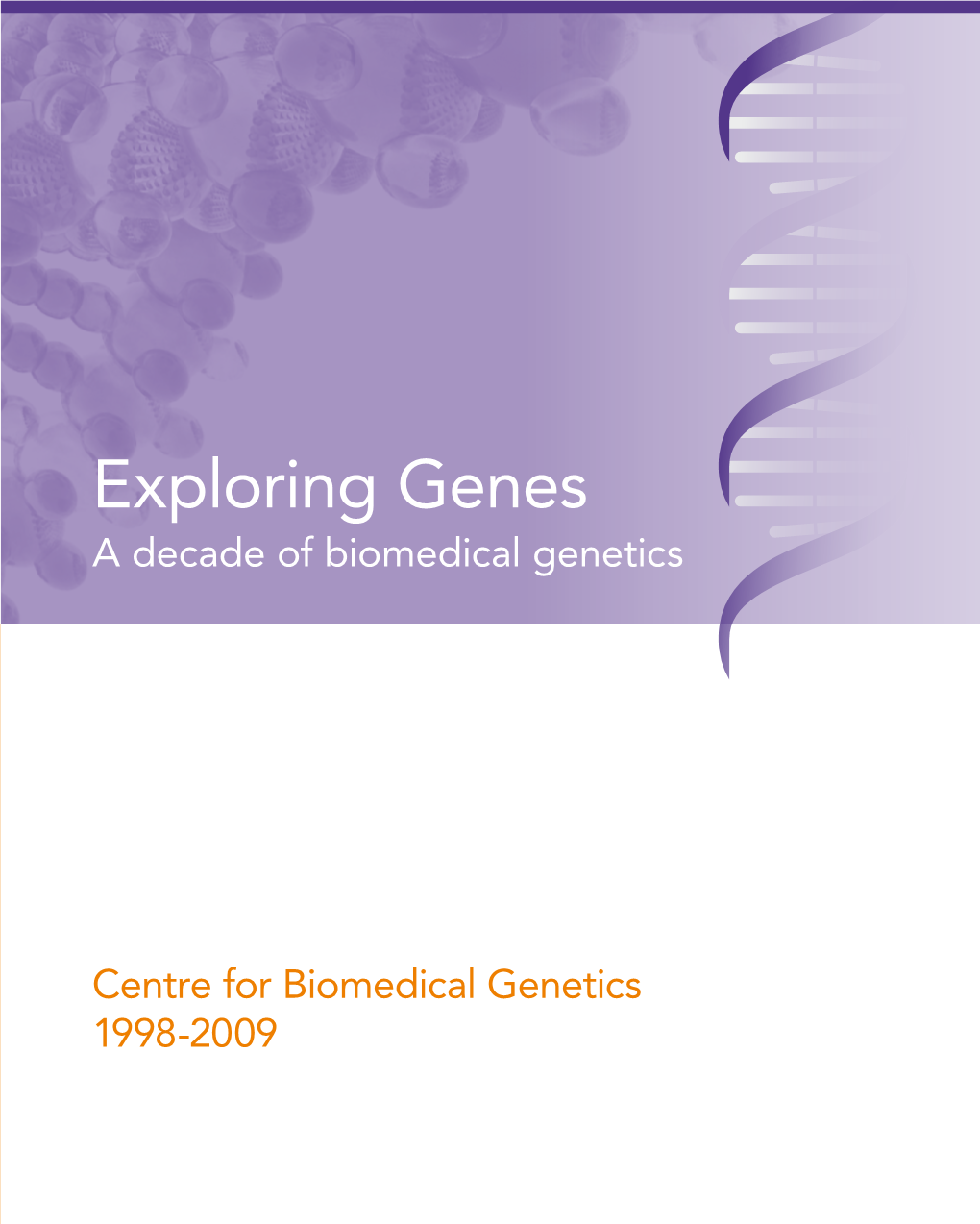 Exploring Genes a Decade of Biomedical Genetics Centre for Biomedical Genetics 1998-2009 Genetics Biomedical for Centre