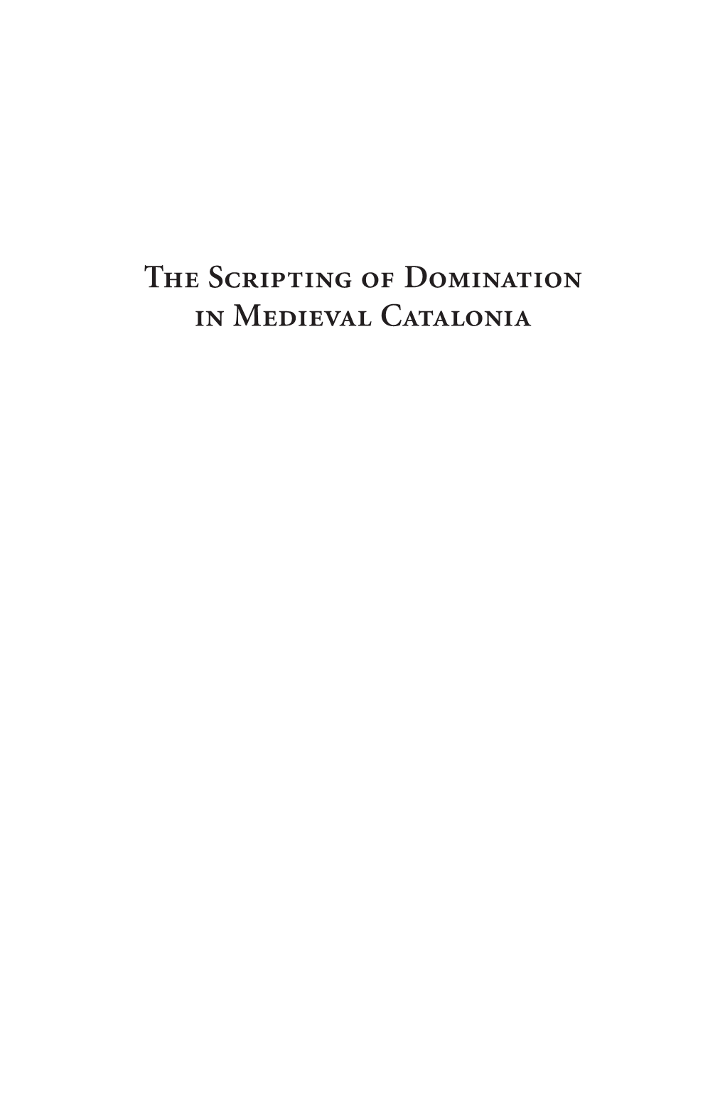 The Scripting of Domination in Medieval Catalonia Mendonsa 00 Fmt 12/11/07 8:40 AM Page Ii Mendonsa 00 Fmt 12/11/07 8:40 AM Page Iii