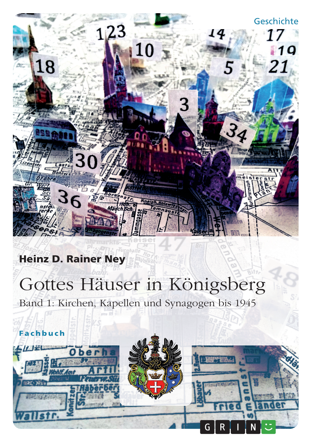 Gottes Häuser in Königsberg Band 1: Kirchen, Kapellen Und Synagogen Bis 1945