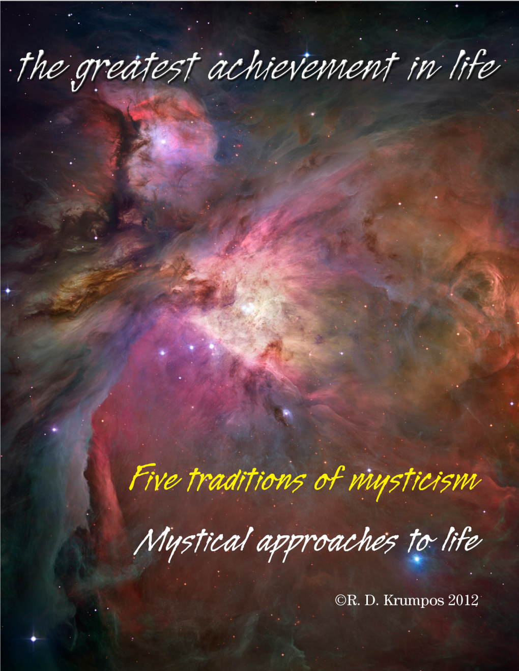 The Greatest Achievement in Life 1 ©R. D. Krumpos 2012 the Greatest Achievement in Life Five Traditions of Mysticism Mystical Approaches to Life