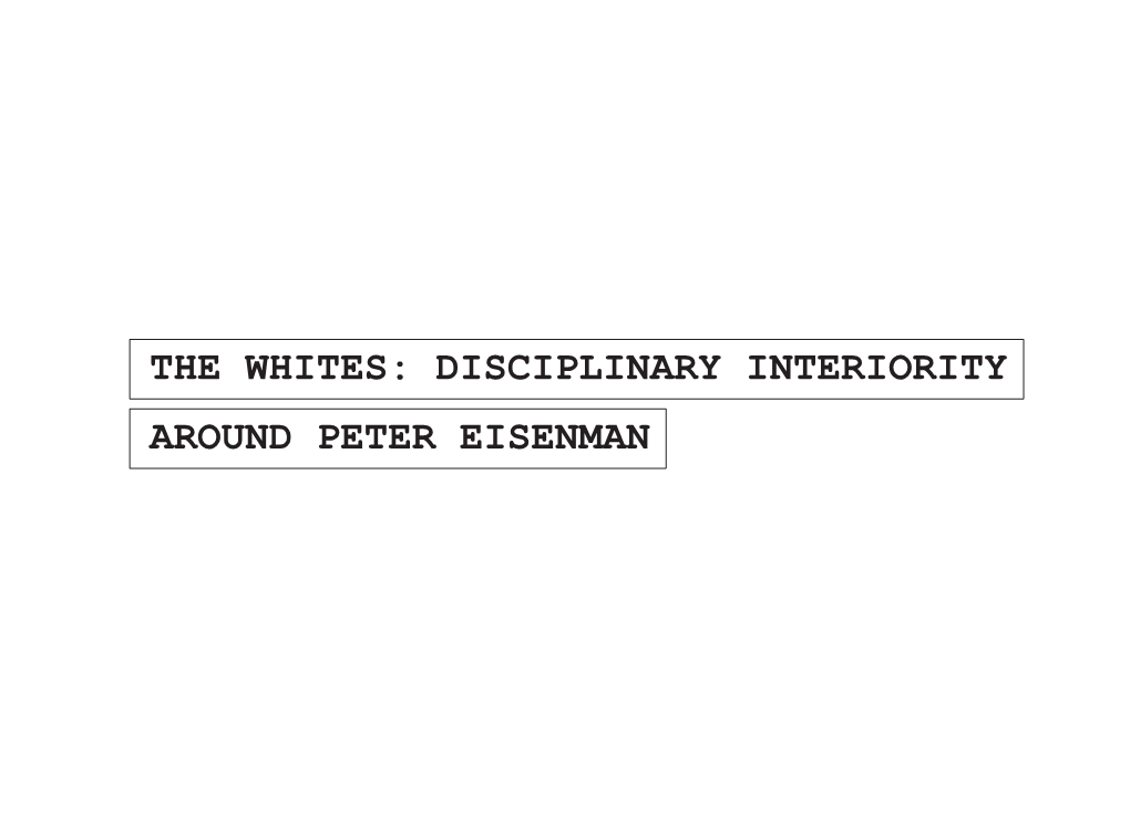 16. the Whites: Disciplinary Interiority Around Peter Eisenman