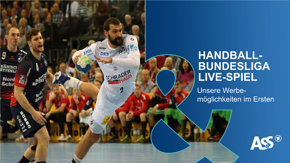 HANDBALL- BUNDESLIGA LIVE-SPIEL Unsere Werbe- Möglichkeiten Im Ersten HANDBALL-BUNDESLIGA LIVE IM ERSTEN Nach Fußball Die #1 Sportart in Deutschland!