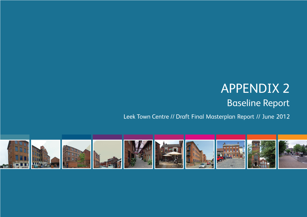 APPENDIX 2 Baseline Report Leek Town Centre // Draft Final Masterplan Report // June 2012 Leek Baseline Report Staffordshire Moorlands District Council