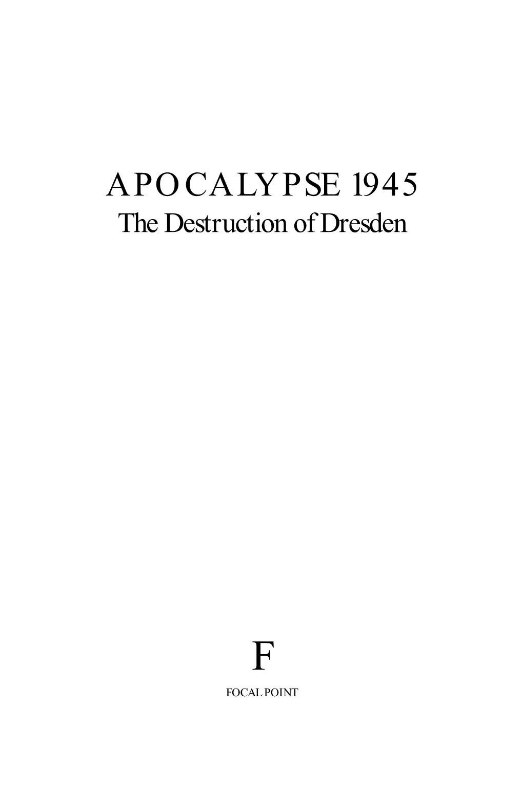 APOCALYPSE 1945 the Destruction of Dresden