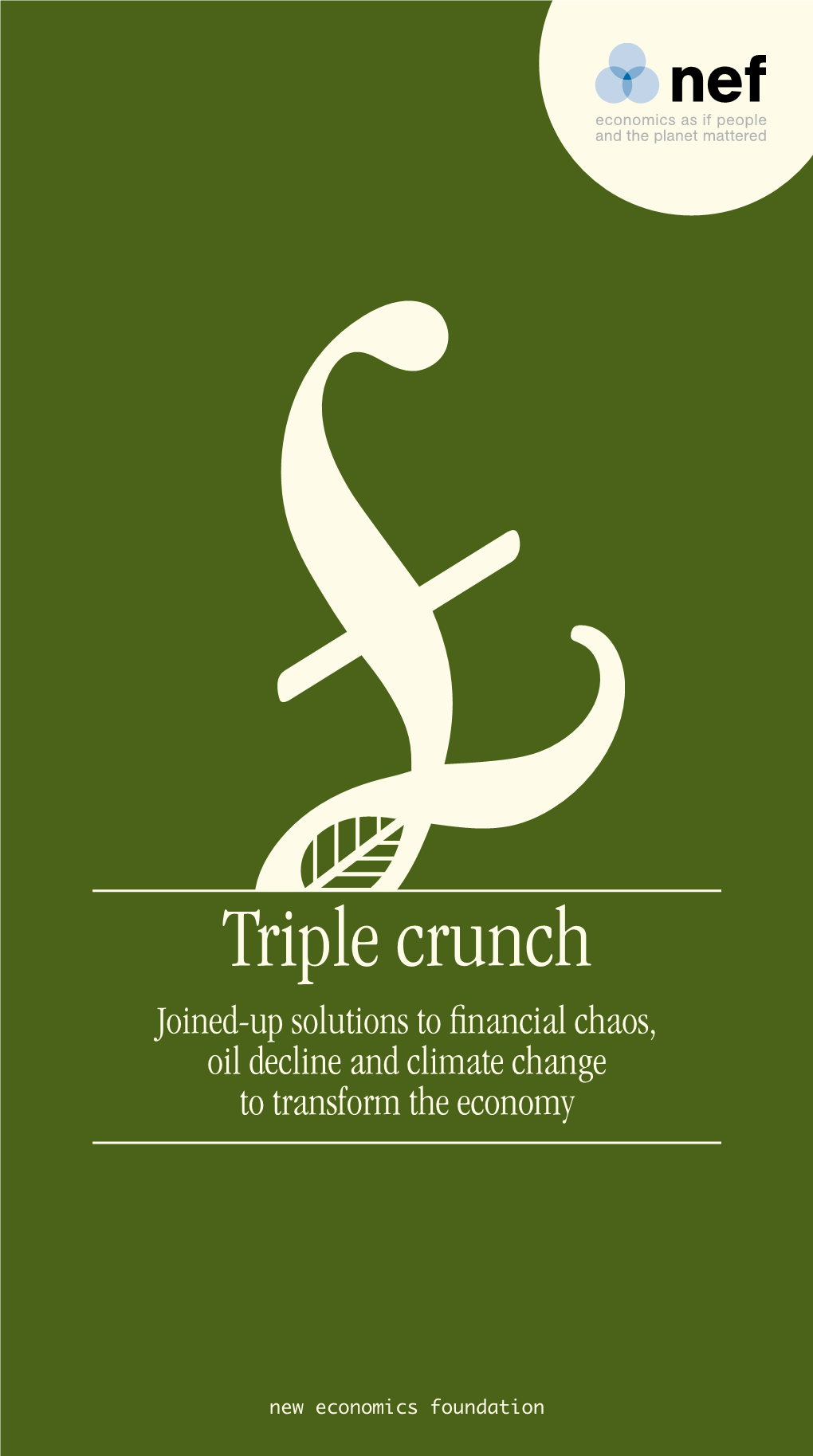 Triple Crunch Joined-Up Solutions to Financial Chaos, Oil Decline and Climate Change to Transform the Economy