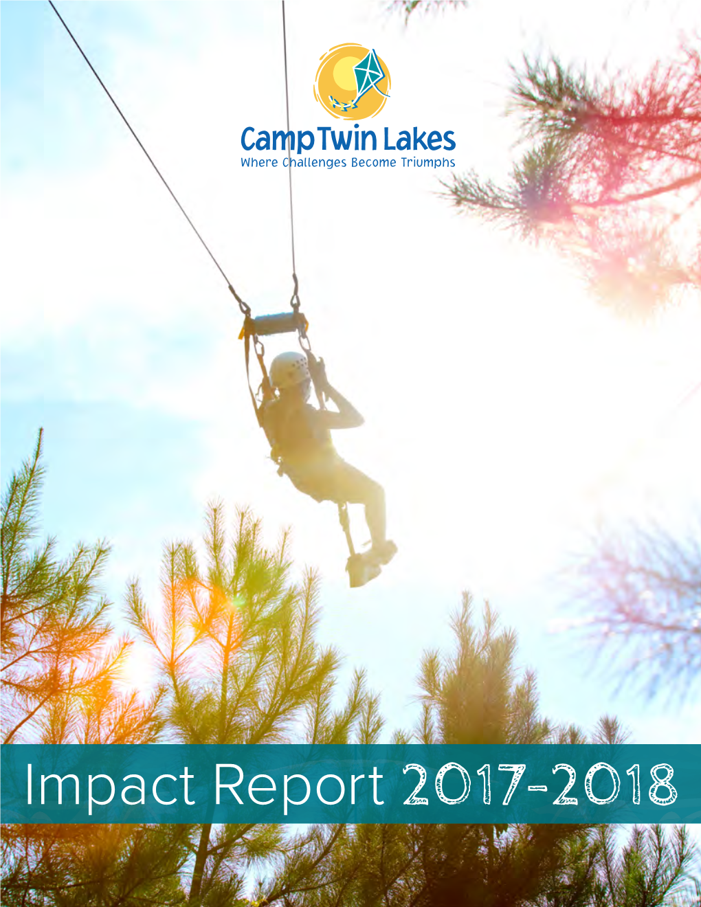 Impact Report 2017-2018 with Your Help, We Provide Pivotal Experiences That Improve Campers’ Lives