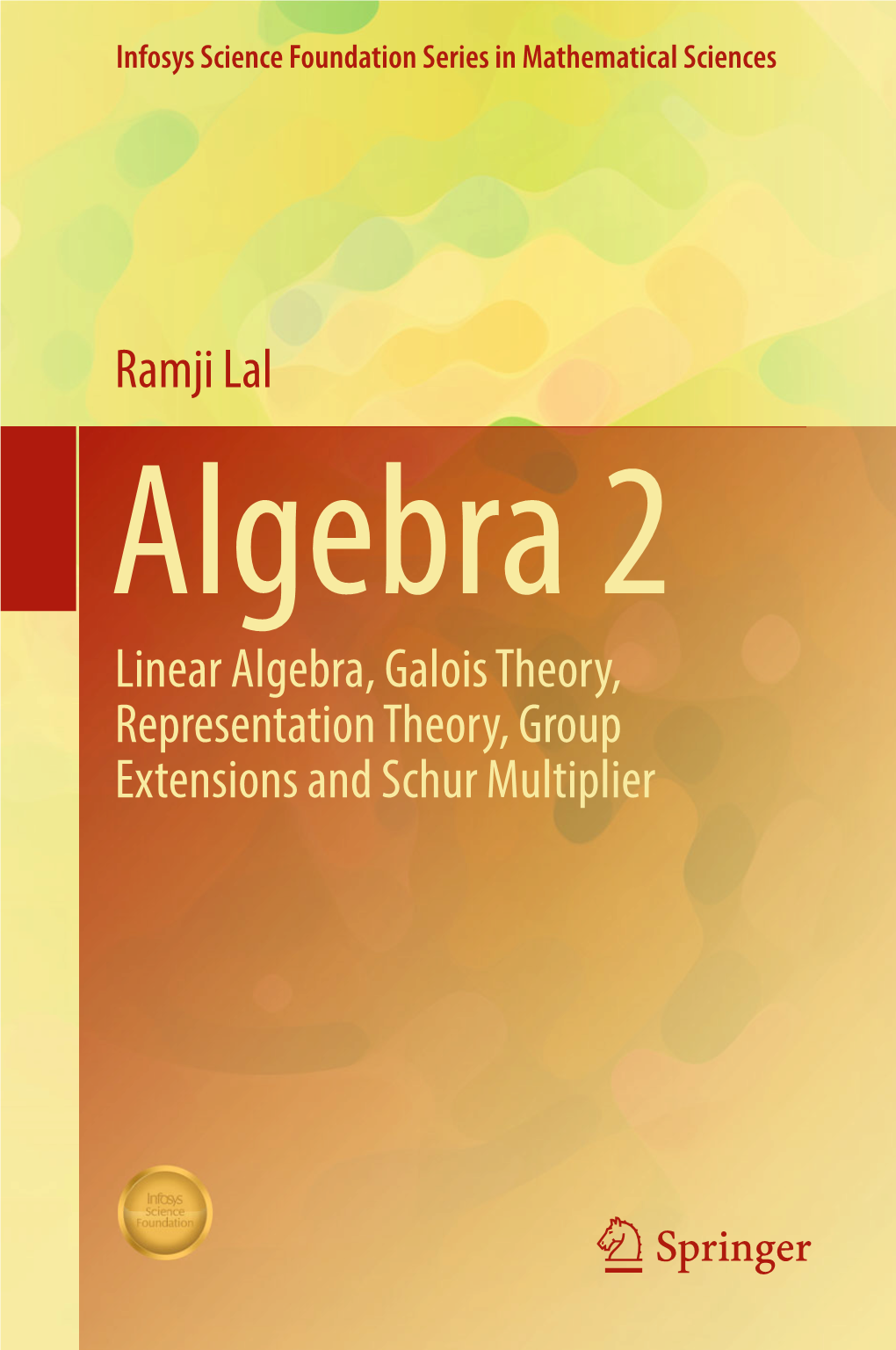 Ramji Lal Linear Algebra, Galois Theory, Representation Theory, Group Extensions and Schur Multiplier