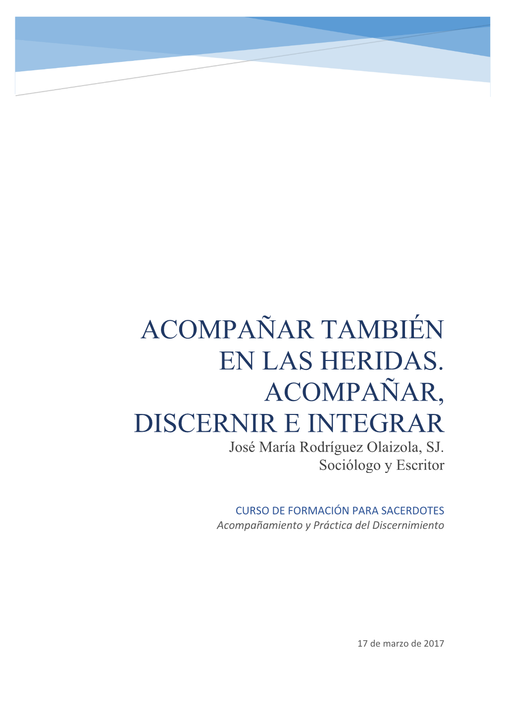 ACOMPAÑAR TAMBIÉN EN LAS HERIDAS. ACOMPAÑAR, DISCERNIR E INTEGRAR José María Rodríguez Olaizola, SJ