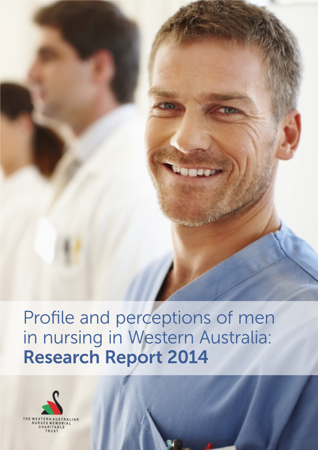 Profile and Perceptions of Men in Nursing in Western Australia: Research Report 2014 Project Group Members