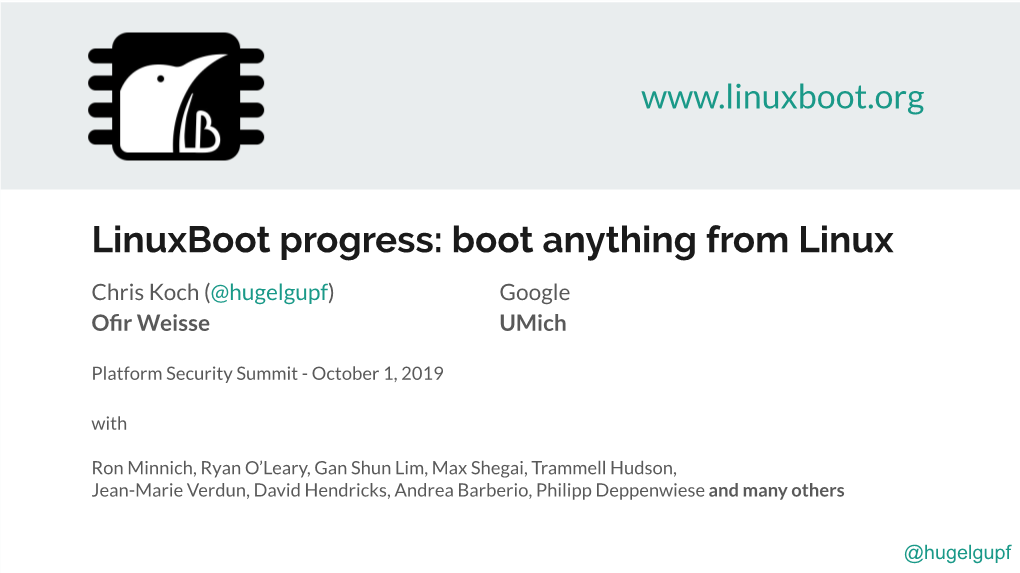 Linuxboot Progress: Boot Anything from Linux Chris Koch (@Hugelgupf) Google Oﬁr Weisse Umich