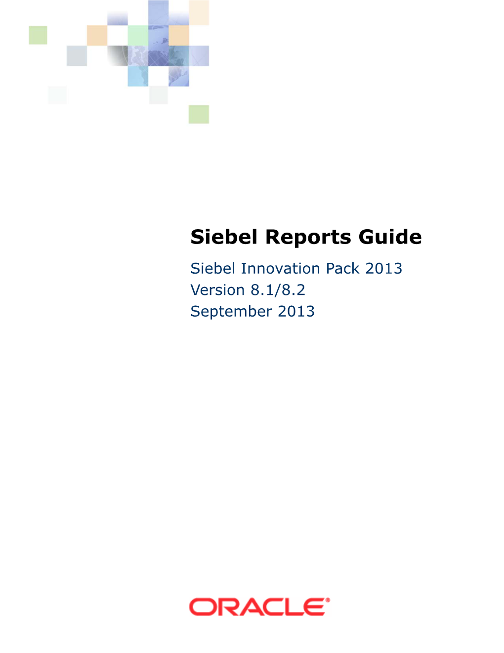 Siebel Reports Guide Siebel Innovation Pack 2013 Version 8.1/8.2 September 2013