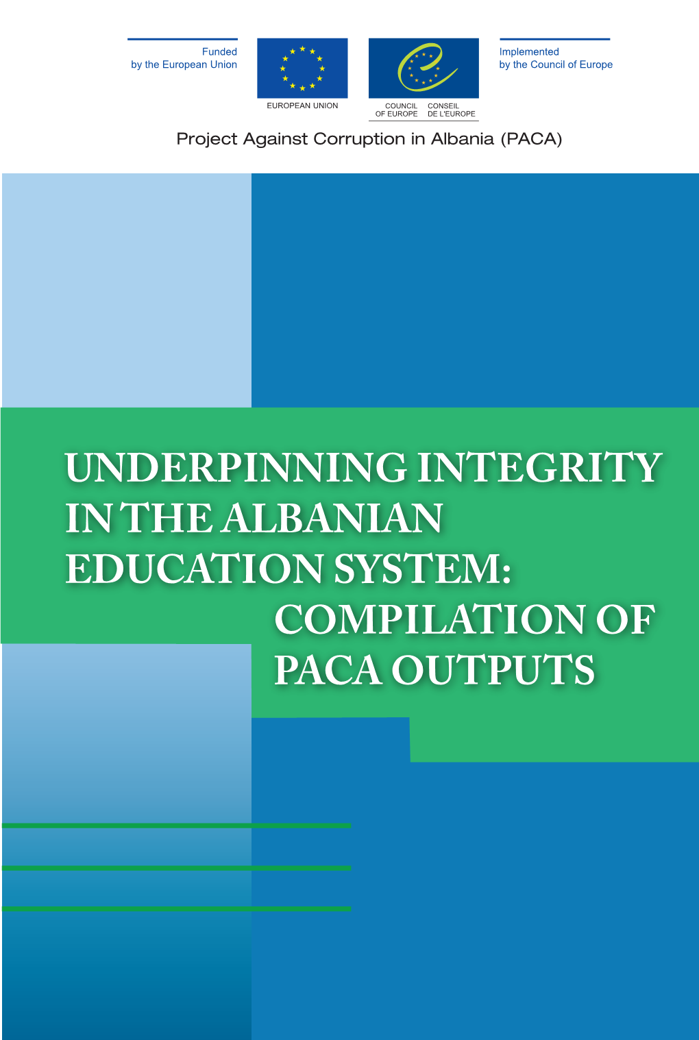Underpinning Integrity in the Albanian Education System: Compilation of Paca Outputs Project Against Corruption in Albania (Paca)