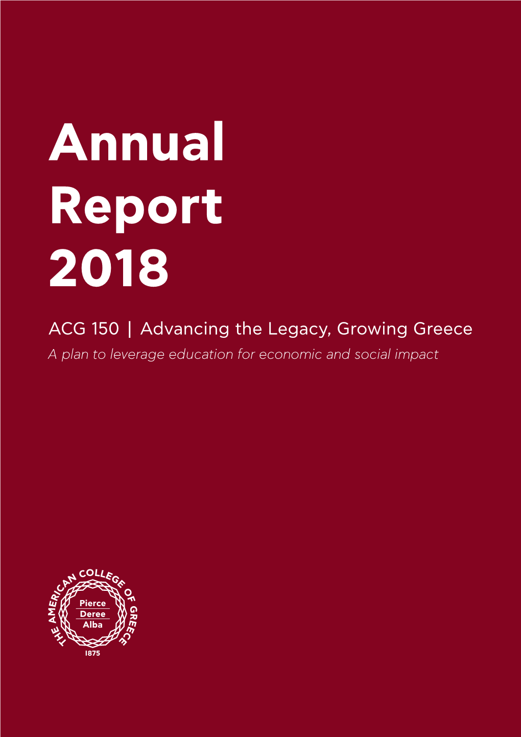 Annual Report 2018 ACG 150 | Advancing the Legacy, Growing Greece a Plan to Leverage Education for Economic and Social Impact Table of Contents