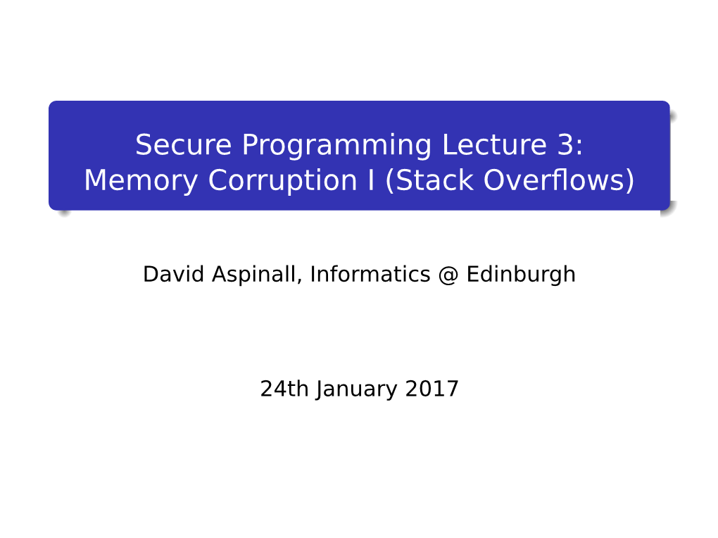 Secure Programming Lecture 3: Memory Corruption I (Stack Overﬂows)