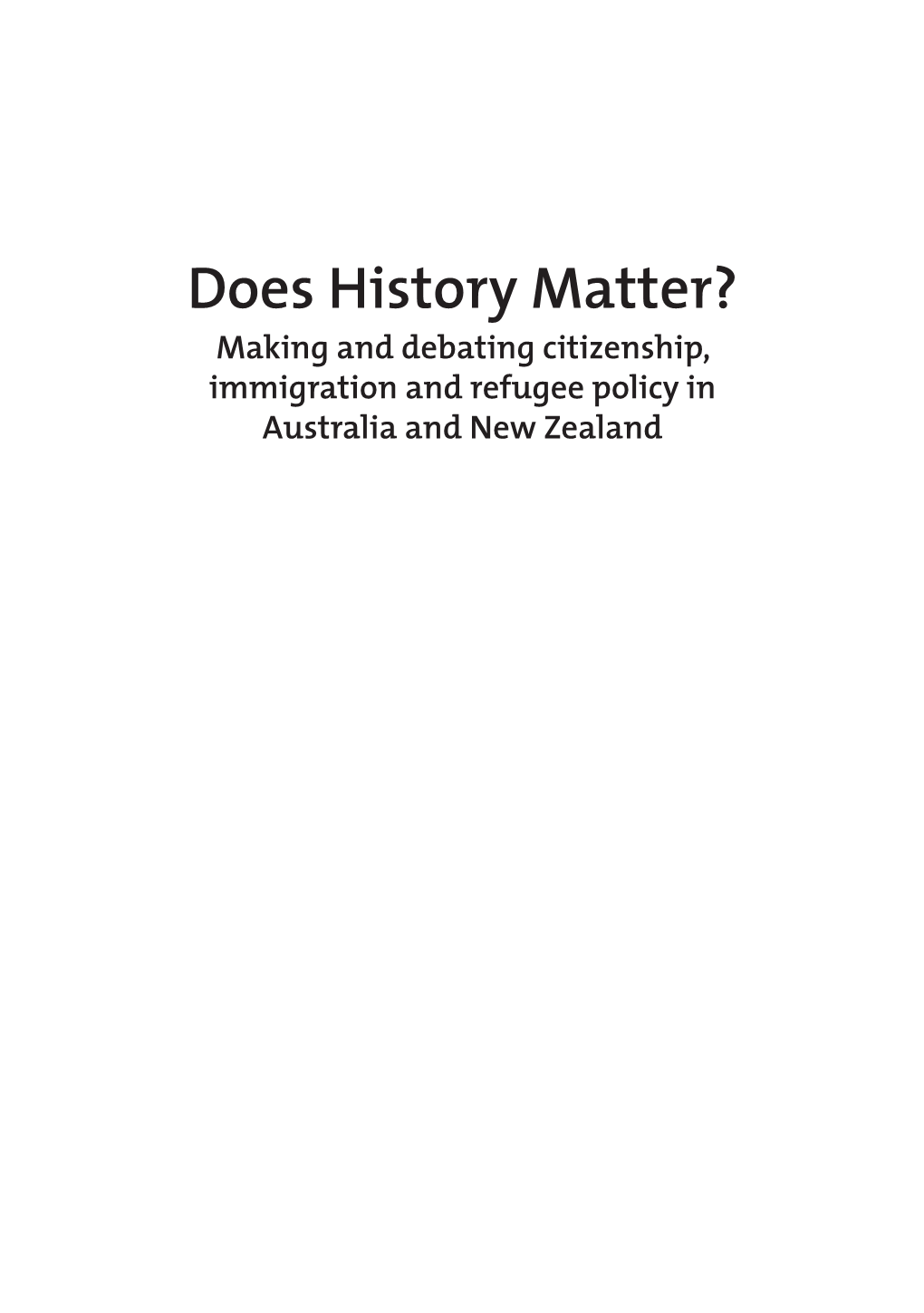 Does History Matter? Making and Debating Citizenship, Immigration and Refugee Policy in Australia and New Zealand