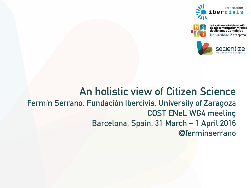 An Holistic View of Citizen Science Fermín Serrano, Fundación Ibercivis