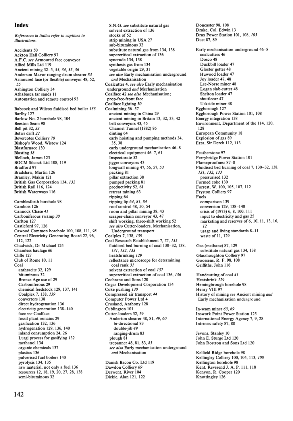 Accidents 50 Ackton Hall Colliery 97 A.F.C. See Armoured Face Conveyor Allied Mills Ltd 119 Ancient Mining 32-5, 33, 34, 35, 36