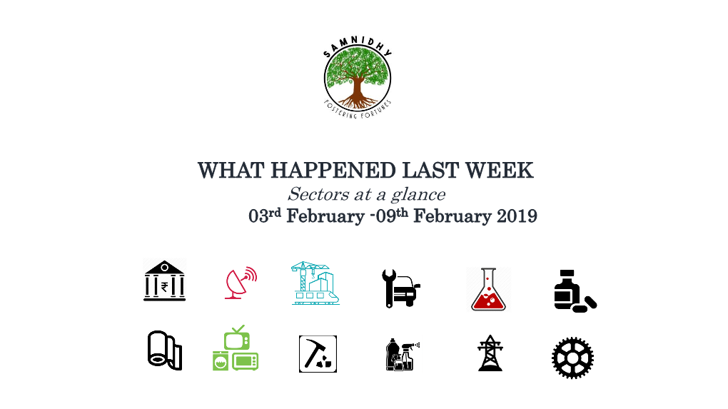 WHAT HAPPENED LAST WEEK Sectors at a Glance 03Rd February -09Th February 2019 What Is Inside This Week’S Newsletter?