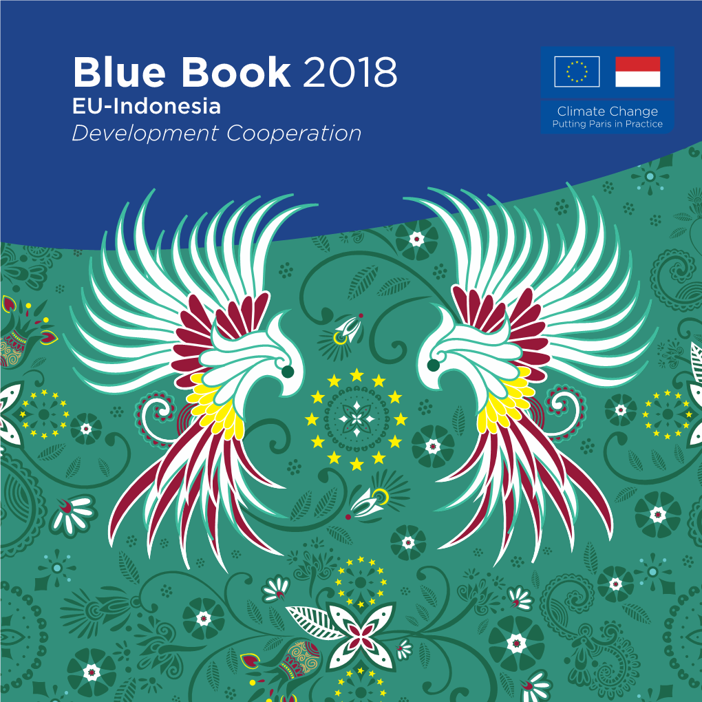 Blue Book 2018 EU-Indonesia Climate Change Development Cooperation Putting Paris in Practice Blue Book 2018 EU-Indonesia Development Cooperation Contents