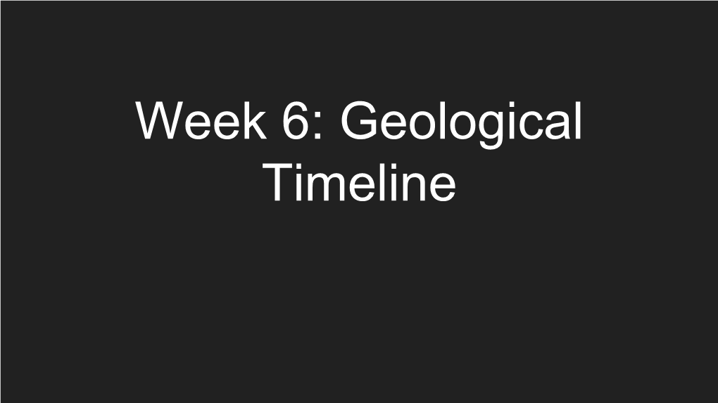 Week 6: Geological Timeline Monday Warmup: What Is the Geologic Time Scale?