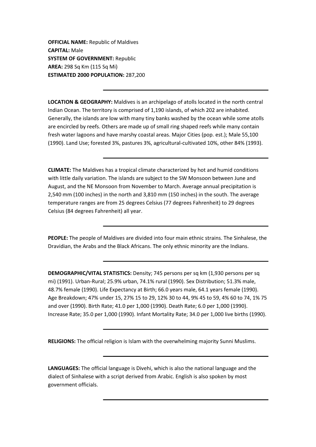 Republic of Maldives CAPITAL: Male SYSTEM of GOVERNMENT: Republic AREA: 298 Sq Km (115 Sq Mi) ESTIMATED 2000 POPULATION: 287,200