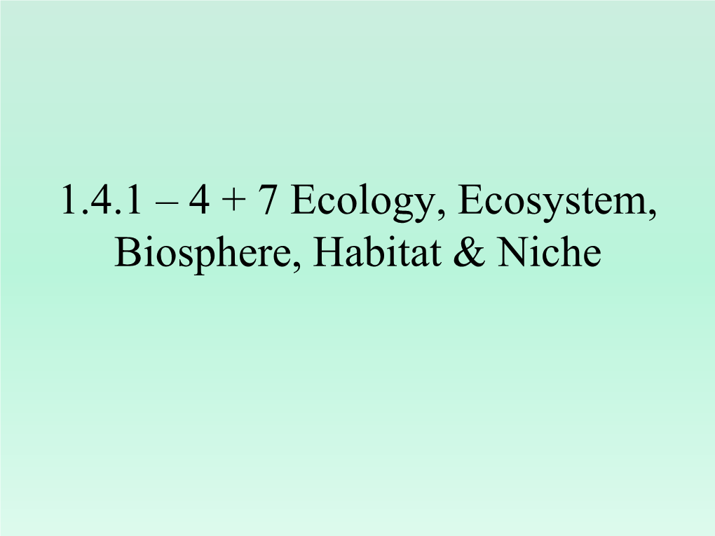 1.4.4 Ecology, Ecosystem, Biosphere, Habitat