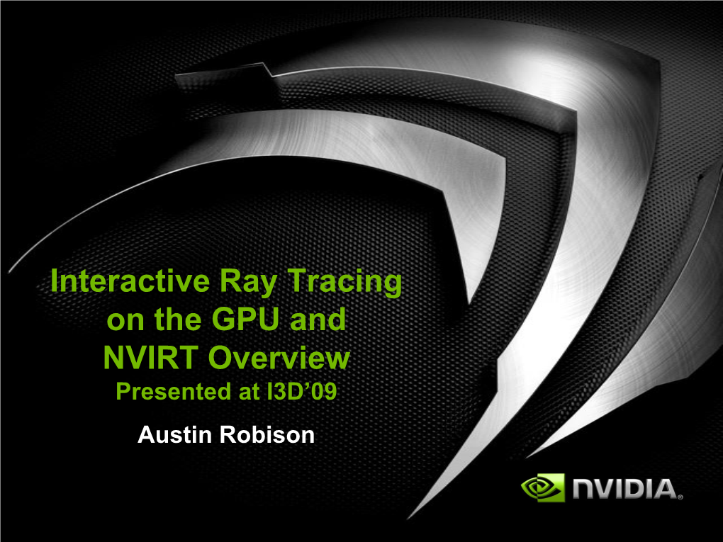 Interactive Ray Tracing on the GPU and NVIRT Overview Presented at I3D’09 Austin Robison Rasterization & Ray Tracing