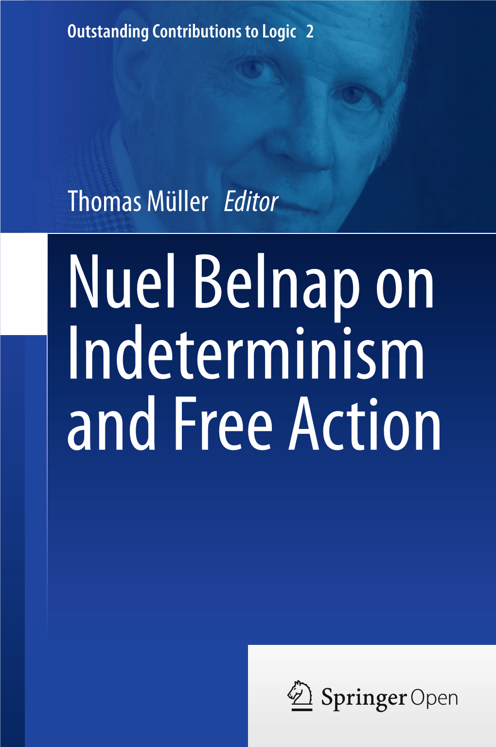 Thomas Müller Editor Nuel Belnap on Indeterminism and Free Action Outstanding Contributions to Logic