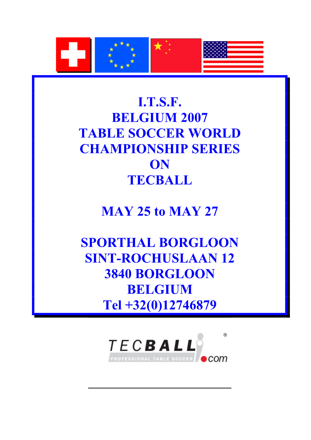 I.T.S.F. BELGIUM 2007 TABLE SOCCER WORLD CHAMPIONSHIP SERIES on TECBALL MAY 25 to MAY 27 SPORTHAL BORGLOON SINT-ROCHUSLAAN 12 38