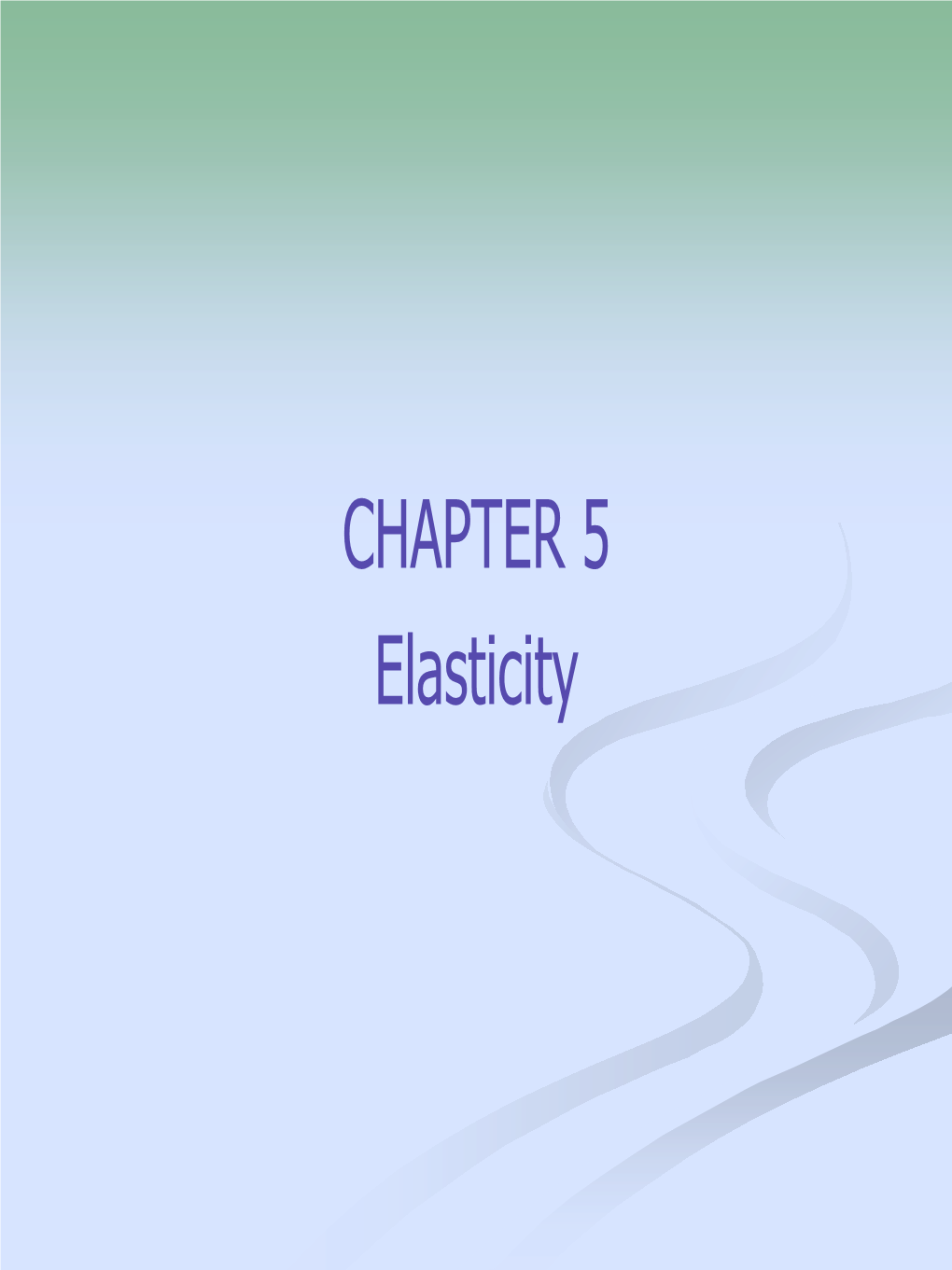 CHAPTER 5 Elasticity What You Will Learn in This Chapter