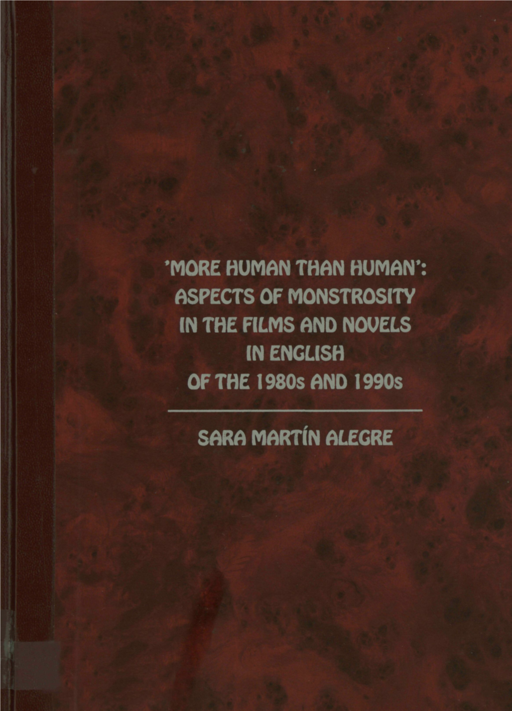 'MORE HUMAN THAN HUMAN': ASPECTS of MONSTROSITY in the FILMS and NOVELS in ENGLISH of the 1980S and 1990S SARA MARTIN ALEGRE