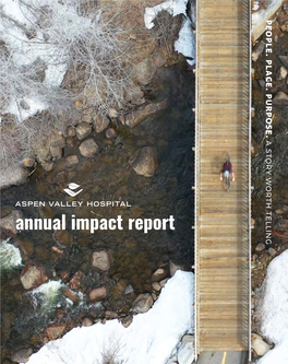 Annual Impact Report Annual Impact Aspen Valley Hospital’S Mission Is to Deliver Extraordinary Healthcare in an Environment of Excellence, Compassion and Trust