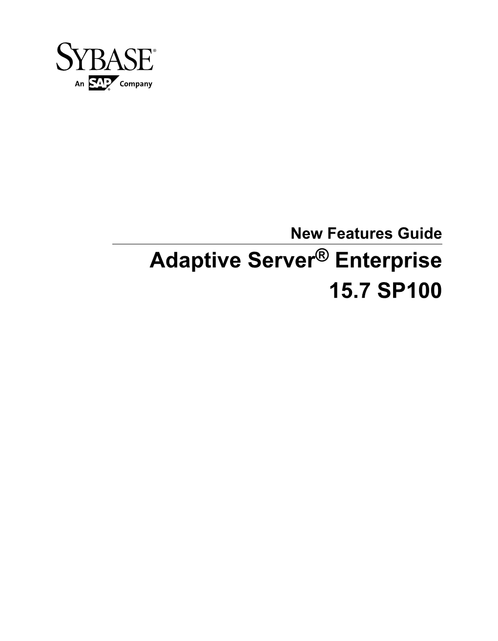 New Features Guide Adaptive Server® Enterprise 15.7 SP100 DOCUMENT ID: DC00641-01-1570100-02 LAST REVISED: July 2013 Copyright © 2013 by Sybase, Inc