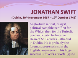 JONATHAN SWIFT • 1667: He Was Born in Dublin and His Father Died Just Two Months Before He Arrived