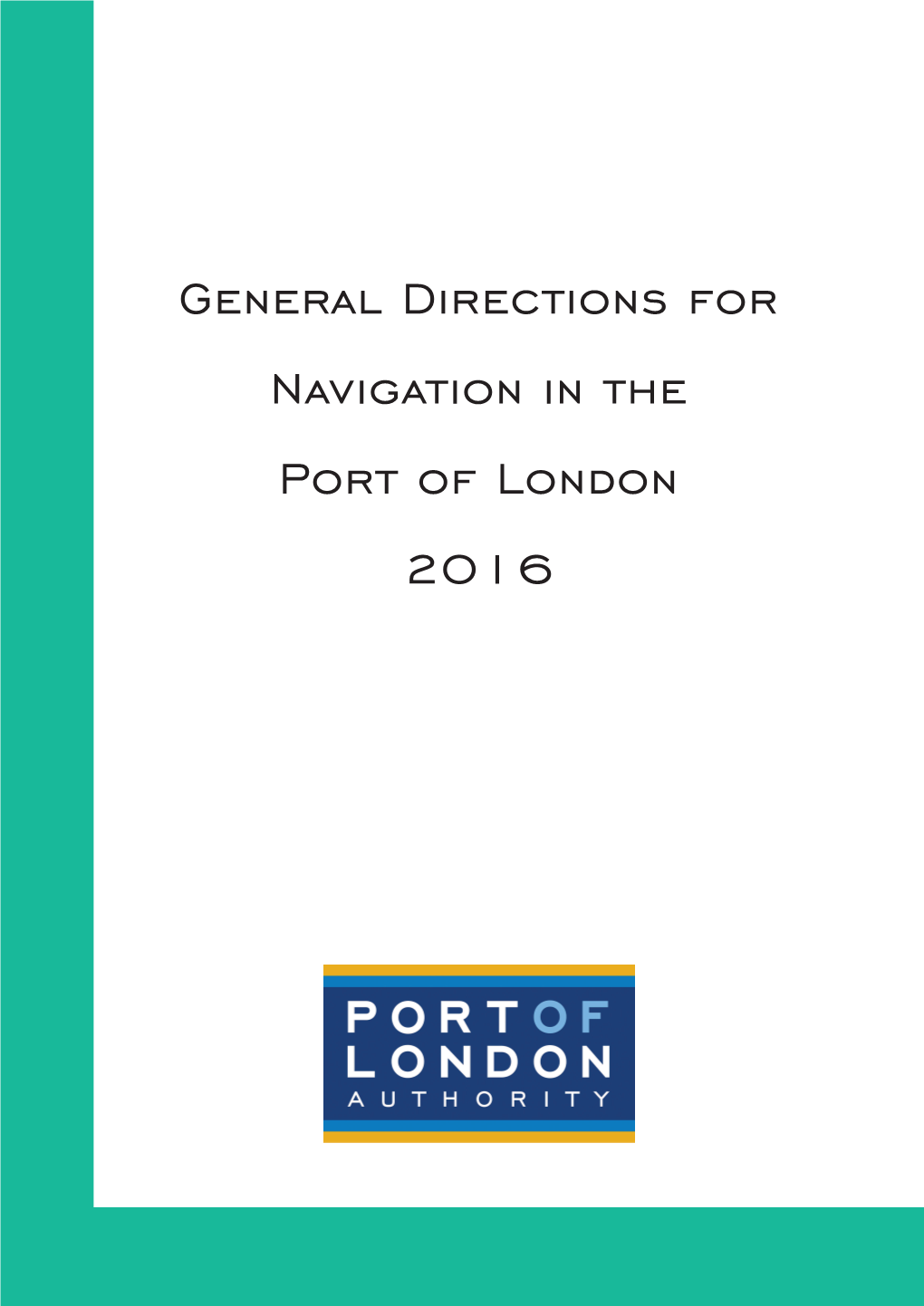 General Directions for Navigation in the Port of London 2016 CONTEN­TS Page Contents 1 Introduction 3 Notes to the General Directions 4