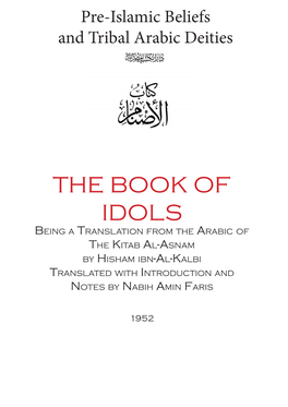 THE BOOK of IDOLS Being a Translation from the Arabic of the Kitab Al-Asnam by Hisham Ibn-Al-Kalbi Translated with Introduction and Notes by Nabih Amin Faris