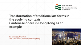 Transformation of Traditional Art Forms in the Evolving Contexts: Cantonese Opera in Hong Kong As an Example
