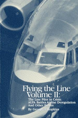 Flying the Line Volume II: the Line Pilot in Crisis: ALPA Battles Airline Deregulation and Other Forces