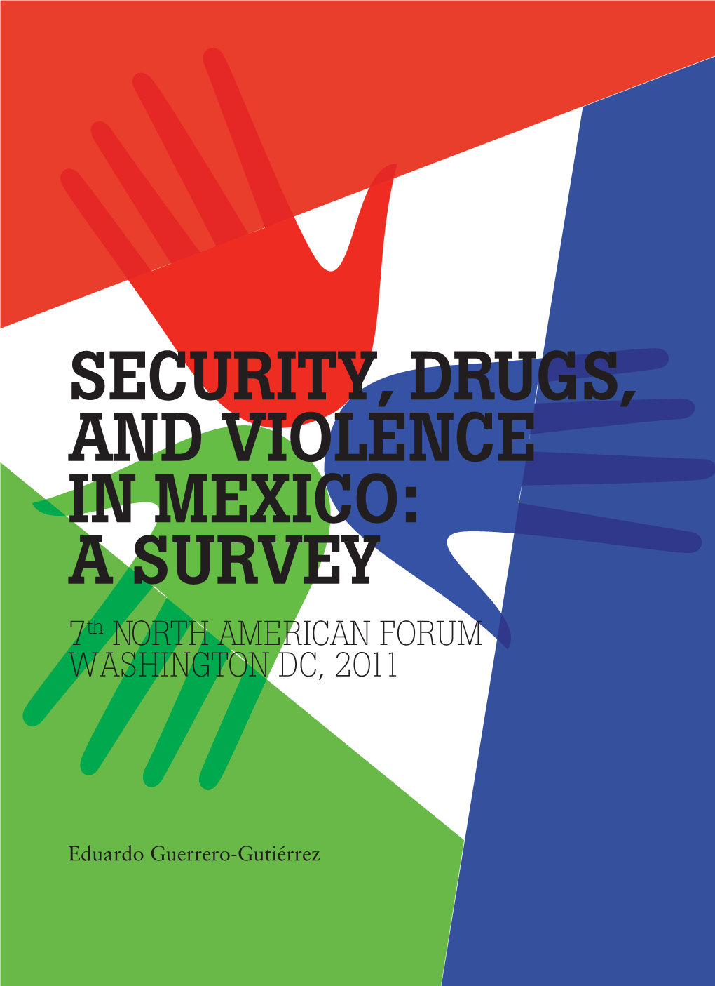 SECURITY, DRUGS, and VIOLENCE in MEXICO: a SURVEY 7Th NORTH AMERICAN FORUM WASHINGTON DC, 2011