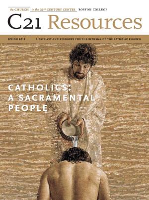 Catholics: a Sacramental People the Church in the 21St Century Center Serves As a Catalyst and a Resource for the Renewal of the Catholic Church in the United States