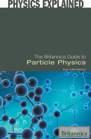 The Britannica Guide to Particle Physics / Edited by Erik Gregersen