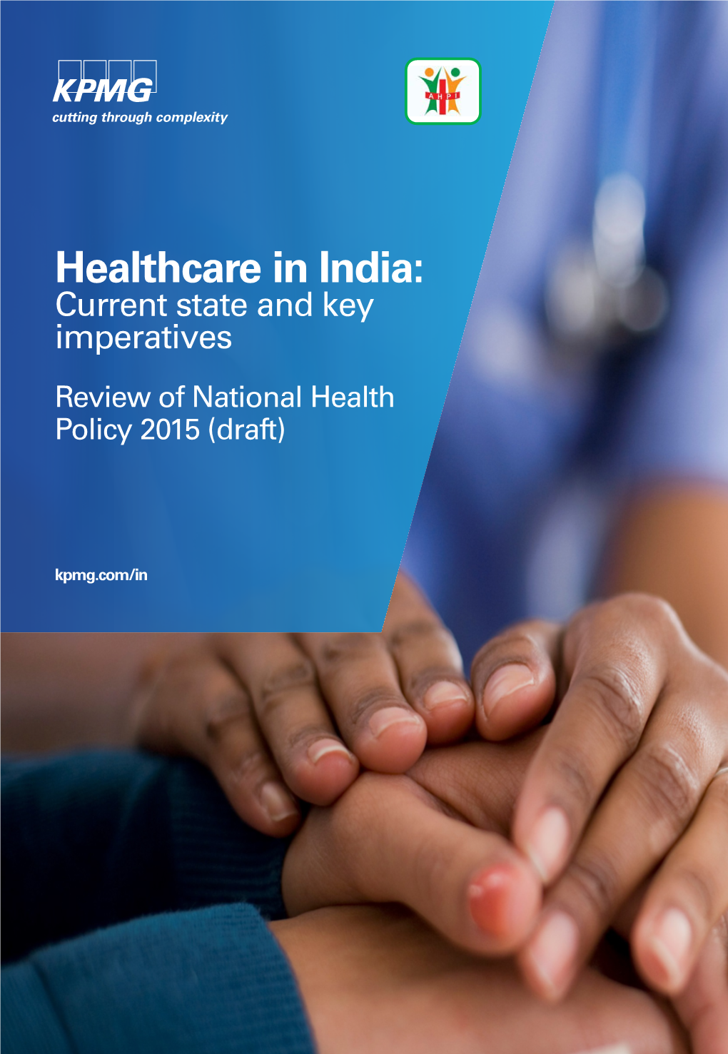 Healthcare in India: Current State and Key Imperatives Review of National Health Policy 2015 (Draft)