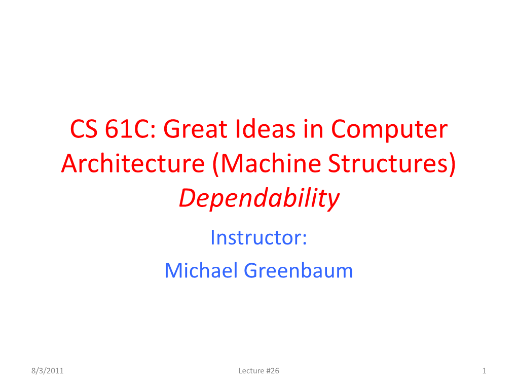 CS 61C: Great Ideas in Computer Architecture (Machine Structures) Dependability Instructor: Michael Greenbaum