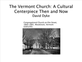 The Vermont Church: a Cultural Centerpiece Then and Now David Dyke