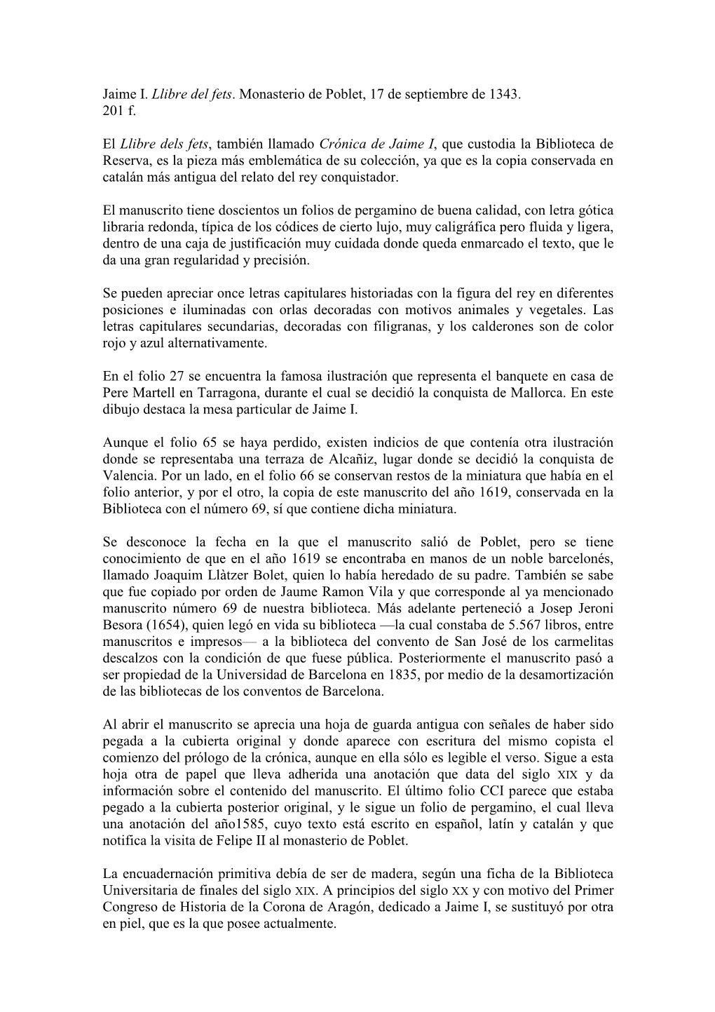 Llibre Dels Feyts Existe También Un Manuscrito En Latín Del Año 1314, Encargo De Jaime II a Pedro Marsil, Que Se Encuentra Asimismo En La Biblioteca De La Universidad