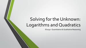 Solving for the Unknown: Logarithms and Quadratics ID1050– Quantitative & Qualitative Reasoning Logarithms