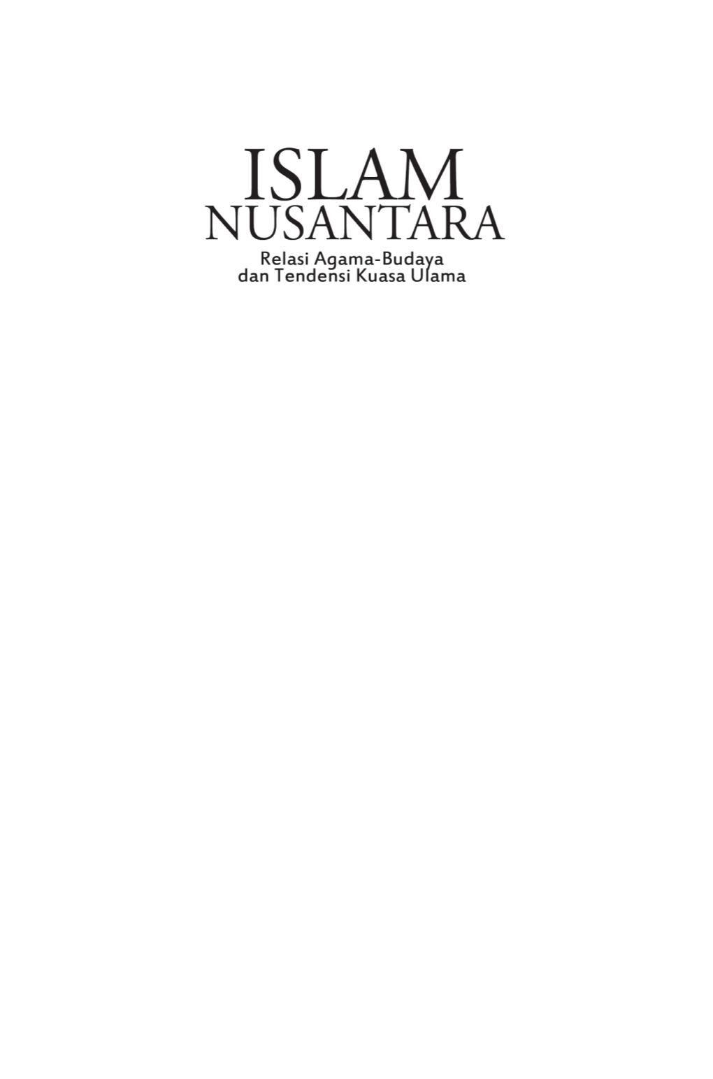 Achmad Syahid Islam Nusantara: Relasi Agama-Budaya Dan Tendensi Kuasa Ulama/Achmad Syahid —Ed