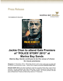 Jackie Chan to Attend Gala Premiere of “POLICE STORY 2013” at Marina Bay Sands Marina Bay Sands Continues to Be the Venue of Choice for Movie Premieres