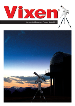 Astronomical Equipment Product Guide 2014 Vixen Founded in 1949, Vixen Co