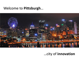 Welcome to Pittsburgh… …City of Innovation